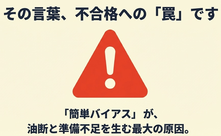 その言葉、不合格への「罠」です。「簡単バイアス」が、油断と準備不足を生む最大の原因